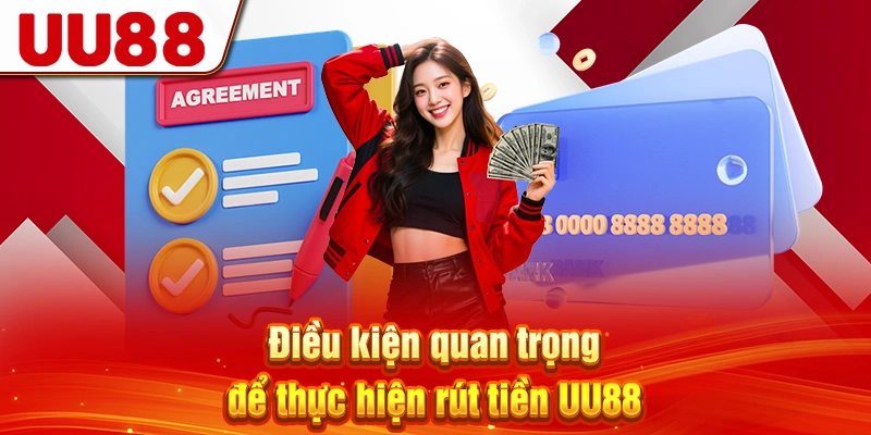 Điều kiện quan trọng để thực hiện rút tiền UU88
